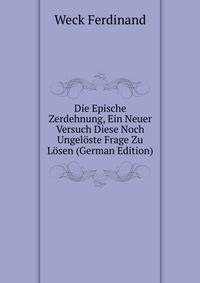 Die Epische Zerdehnung, Ein Neuer Versuch Diese Noch Ungeloste Frage Zu Losen (German Edition)