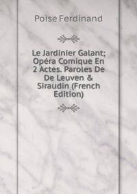 Le Jardinier Galant; Op?ra Comique En 2 Actes. Paroles De De Leuven &amp; Siraudin (French Edition)