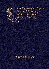 Les Rondes Des Enfants Sages: A Chanter, A Mimer Et A Jouer (French Edition)