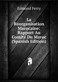 La Reorganisation Marocaine: Rapport Au Comite Du Maroc (Spanish Edition)