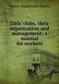 Girls' clubs, their organization and management; a manual for workers
