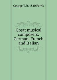 Great musical composers: German, French and Italian