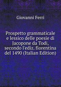 Prospetto grammaticale e lessico delle poesie di Jacopone da Todi, secondo l'ediz. fiorentina del 1490 (Italian Edition)