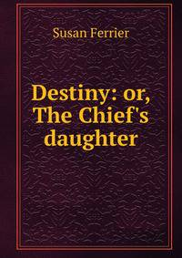 Destiny: or, The Chief's daughter