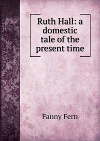 Ruth Hall: a domestic tale of the present time