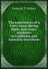 The experiences of a Forty-niner during thirty-four years' residence in California and Australia microform