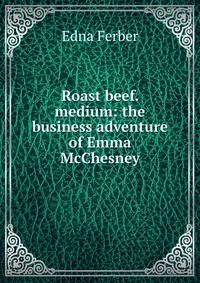Roast beef. medium: the business adventure of Emma McChesney