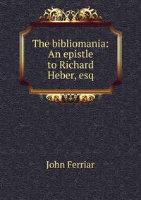 The bibliomania: An epistle to Richard Heber, esq.