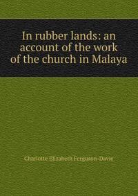 In rubber lands: an account of the work of the church in Malaya