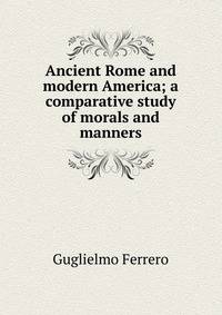 Ancient Rome and modern America; a comparative study of morals and manners