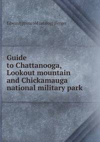 Guide to Chattanooga, Lookout mountain and Chickamauga national military park