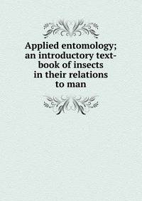 Applied entomology; an introductory text-book of insects in their relations to man