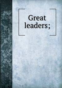 Great leaders;