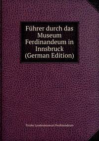 Fuhrer durch das Museum Ferdinandeum in Innsbruck (German Edition)
