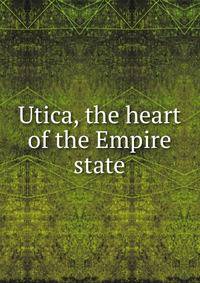 Utica, the heart of the Empire state