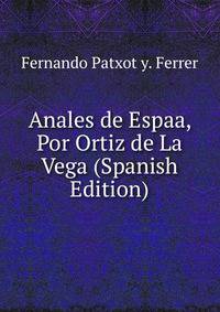 Anales de Espaa, Por Ortiz de La Vega (Spanish Edition)