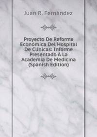 Proyecto De Reforma Economica Del Hospital De Clinicas: Informe Presentado A La Academia De Medicina (Spanish Edition)