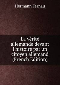 La v?rit? allemande devant l'histoire par un citoyen allemand (French Edition)