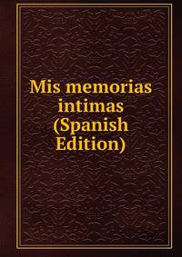 Mis memorias intimas (Spanish Edition)