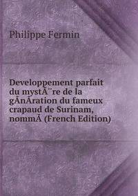 Developpement parfait du mystA?re de la gAnAration du fameux crapaud de Surinam, nommA (French Edition)