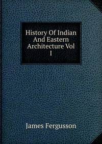 History Of Indian And Eastern Architecture Vol I