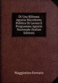Di Una Riforma Agraria Microform: Politica Di Lavoro E Programma Agrario Nazionale (Italian Edition)