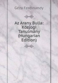 Az Arany Bulla: Kozjogi Tanulmany (Hungarian Edition)
