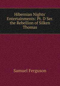 Hibernian Nights' Entertainments: Pt. D Ser. the Rebellion of Silken Thomas