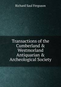 Transactions of the Cumberland &amp; Westmorland Antiquarian &amp; Archeological Society