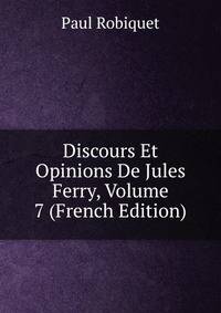 Discours Et Opinions De Jules Ferry, Volume 7 (French Edition)