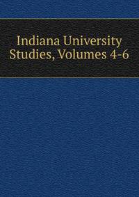 Indiana University Studies, Volumes 4-6