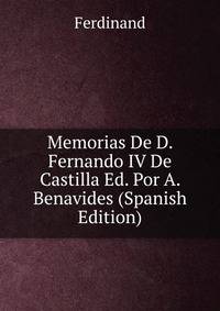 Memorias De D. Fernando IV De Castilla Ed. Por A. Benavides (Spanish Edition)