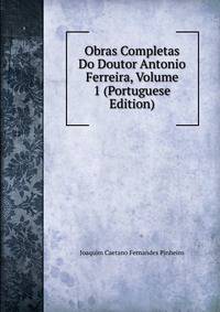 Obras Completas Do Doutor Antonio Ferreira, Volume 1 (Portuguese Edition)