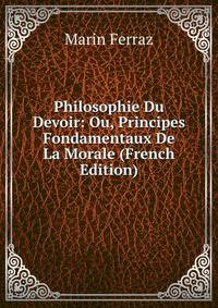 Philosophie Du Devoir: Ou, Principes Fondamentaux De La Morale (French Edition)