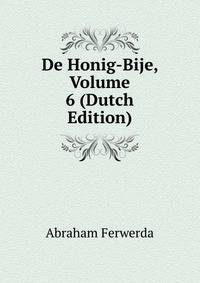 De Honig-Bije, Volume 6 (Dutch Edition)