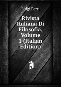 Rivista Italiana Di Filosofia, Volume 1 (Italian Edition)