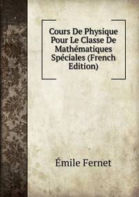 Cours De Physique Pour Le Classe De Mathematiques Speciales (French Edition)