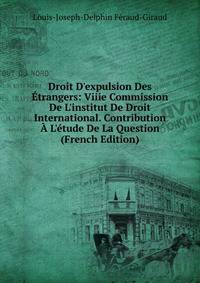 Droit D'expulsion Des ?trangers: Viiie Commission De L'institut De Droit International. Contribution ? L'?tude De La Question (French Edition)