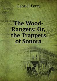 The Wood-Rangers: Or, the Trappers of Sonora