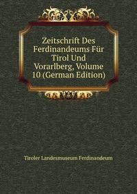 Zeitschrift Des Ferdinandeums Fur Tirol Und Vorarlberg, Volume 10 (German Edition)