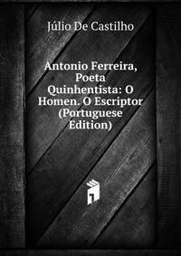 Antonio Ferreira, Poeta Quinhentista: O Homen. O Escriptor (Portuguese Edition)