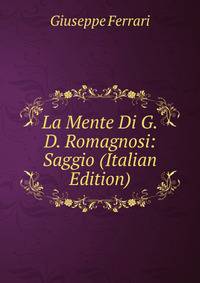 La Mente Di G.D. Romagnosi: Saggio (Italian Edition)
