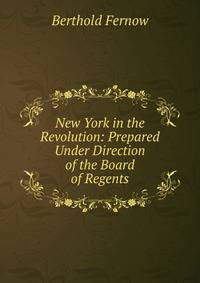 New York in the Revolution: Prepared Under Direction of the Board of Regents