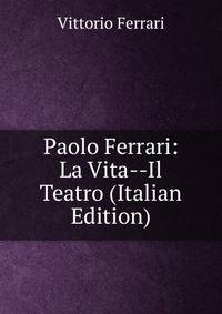 Paolo Ferrari: La Vita--Il Teatro (Italian Edition)