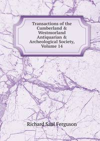 Transactions of the Cumberland &amp; Westmorland Antiquarian &amp; Archeological Society, Volume 14