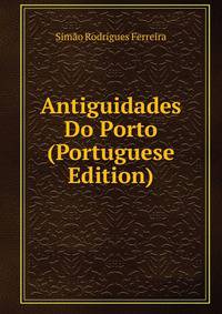 Antiguidades Do Porto (Portuguese Edition)