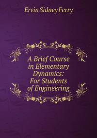 A Brief Course in Elementary Dynamics: For Students of Engineering