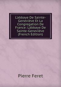 L'abbaye De Sainte-Genevi?ve Et La Congregation De France: L?bbaye De Sainte-Genevi?ve (French Edition)