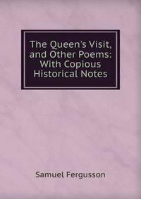 The Queen's Visit, and Other Poems: With Copious Historical Notes