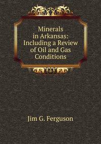 Minerals in Arkansas: Including a Review of Oil and Gas Conditions